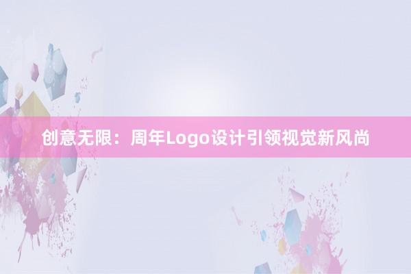 创意无限：周年Logo设计引领视觉新风尚